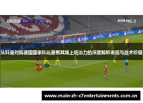 从科曼对阵德国国家队比赛看其场上统治力的深度解析表现与战术价值
